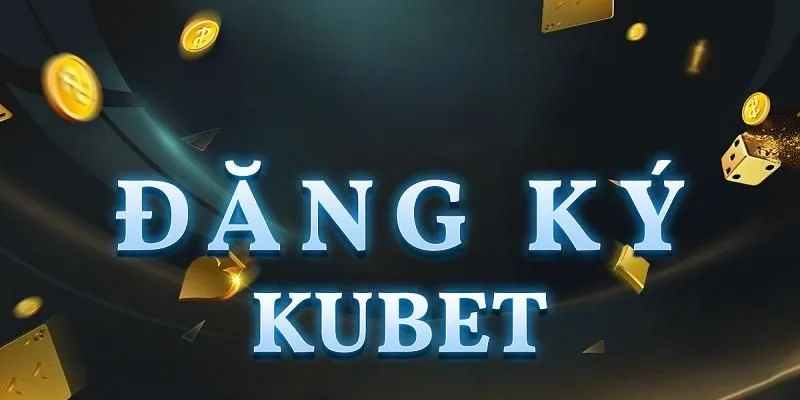 Điều kiện để đăng ký tài khoản Kubet